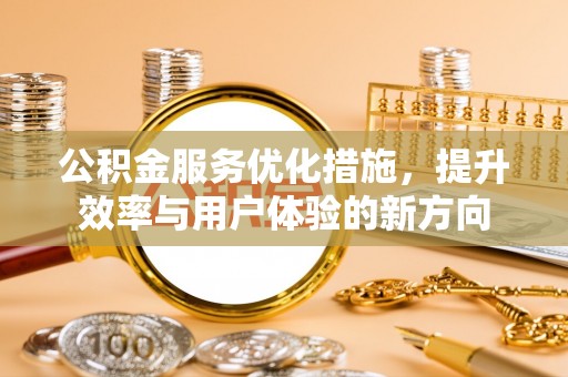 路北公积金服务优化措施，提升效率与用户体验的新方向