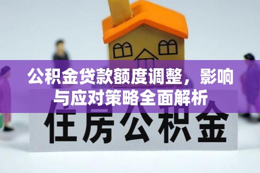 路北公积金贷款额度调整，影响与应对策略全面解析