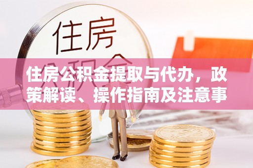 路北住房公积金提取与代办，政策解读、操作指南及注意事项