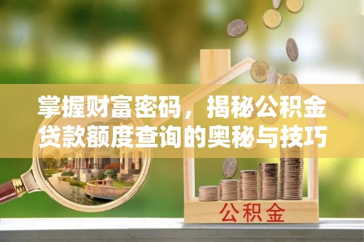 路北掌握财富密码，揭秘公积金贷款额度查询的奥秘与技巧