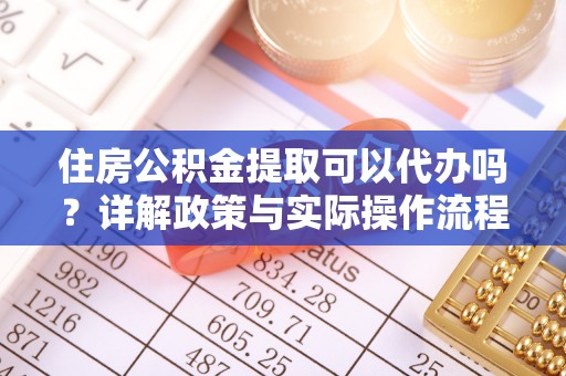 路北住房公积金提取可以代办吗？详解政策与实际操作流程