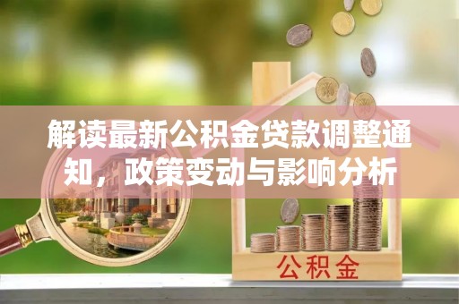 路北解读最新公积金贷款调整通知，政策变动与影响分析