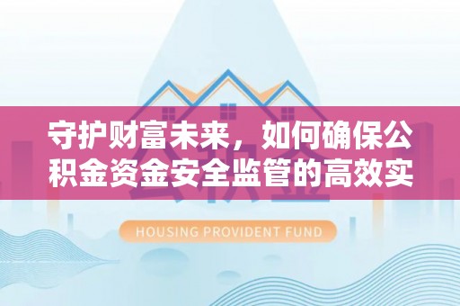 路北守护财富未来，如何确保公积金资金安全监管的高效实施