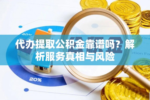 路北代办提取公积金靠谱吗？解析服务真相与风险