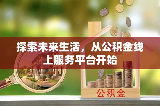 路北探索未来生活，从公积金线上服务平台开始