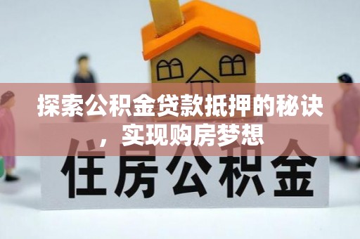 路北探索公积金贷款抵押的秘诀，实现购房梦想