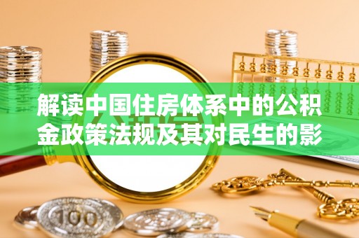 路北解读中国住房体系中的公积金政策法规及其对民生的影响