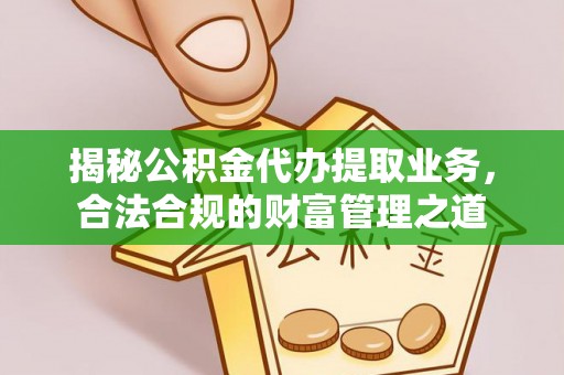 路北揭秘公积金代办提取业务，合法合规的财富管理之道