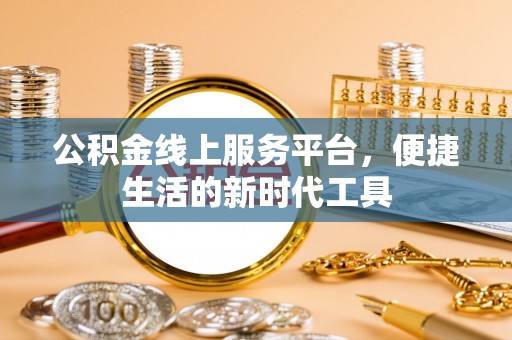 路北公积金线上服务平台，便捷生活的新时代工具