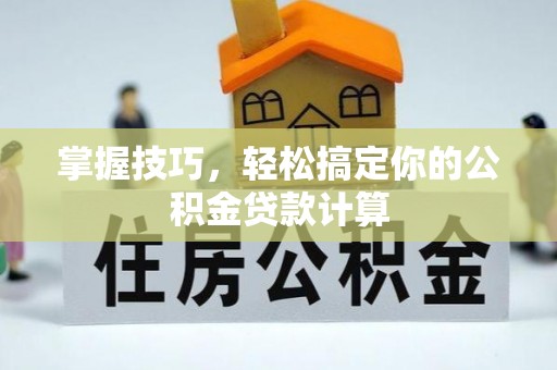 路北掌握技巧，轻松搞定你的公积金贷款计算