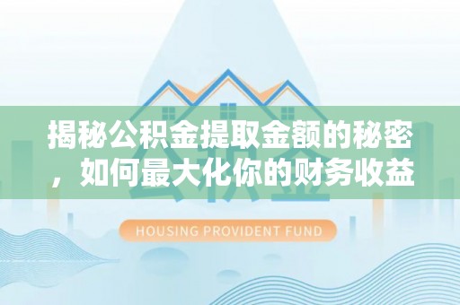 路北揭秘公积金提取金额的秘密，如何最大化你的财务收益
