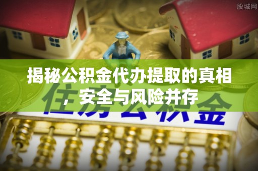 路北揭秘公积金代办提取的真相，安全与风险并存