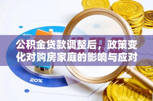 路北公积金贷款调整后，政策变化对购房家庭的影响与应对策略