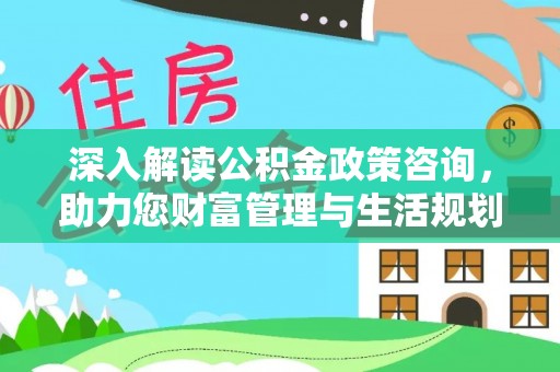 路北深入解读公积金政策咨询，助力您财富管理与生活规划