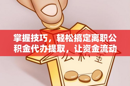 路北掌握技巧，轻松搞定离职公积金代办提取，让资金流动更便捷