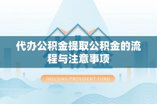 路北代办公积金提取公积金的流程与注意事项