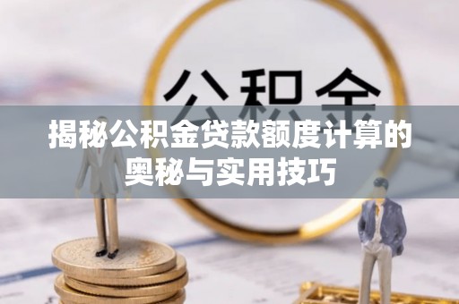 路北揭秘公积金贷款额度计算的奥秘与实用技巧
