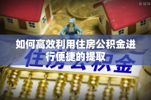 路北如何高效利用住房公积金进行便捷的提取