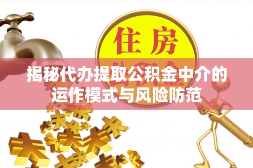 路北揭秘代办提取公积金中介的运作模式与风险防范