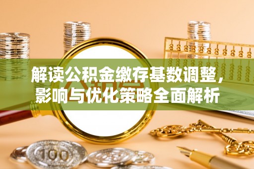 路北解读公积金缴存基数调整，影响与优化策略全面解析