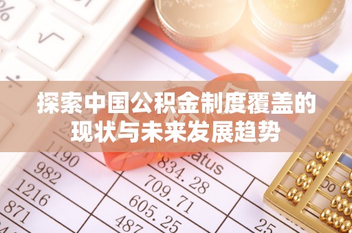 路北探索中国公积金制度覆盖的现状与未来发展趋势