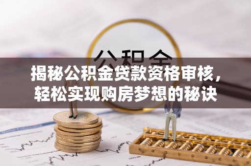 路北揭秘公积金贷款资格审核，轻松实现购房梦想的秘诀