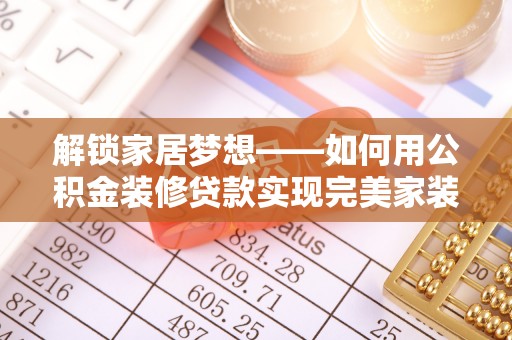 路北解锁家居梦想——如何用公积金装修贷款实现完美家装