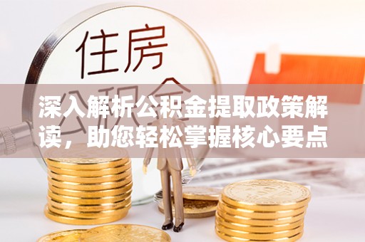 路北深入解析公积金提取政策解读，助您轻松掌握核心要点