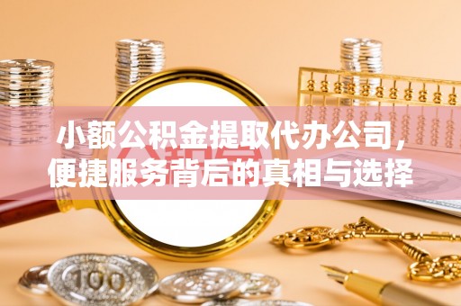 路北小额公积金提取代办公司，便捷服务背后的真相与选择