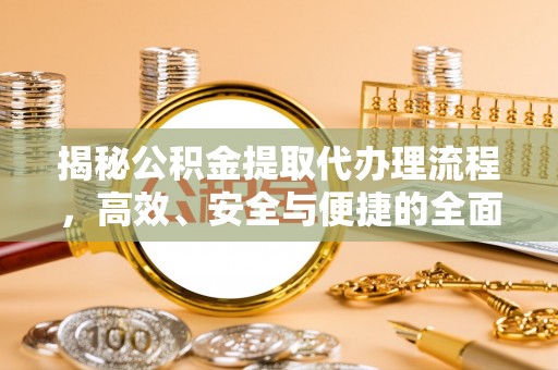 路北揭秘公积金提取代办理流程，高效、安全与便捷的全面解析