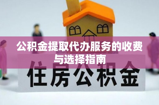 路北公积金提取代办服务的收费与选择指南