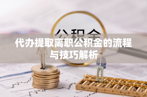 路北代办提取离职公积金的流程与技巧解析