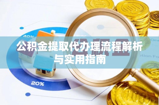 路北公积金提取代办理流程解析与实用指南
